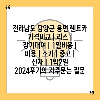 전라남도 담양군 용면 렌트카 가격비교 | 리스 | 장기대여 | 1일비용 | 비용 | 소카 | 중고 | 신차 | 1박2일 2024후기