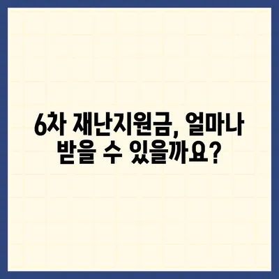 6차 재난지원금 신청, 지금 바로 확인하세요! | 신청 자격, 방법, 지원금액, 지역별 안내