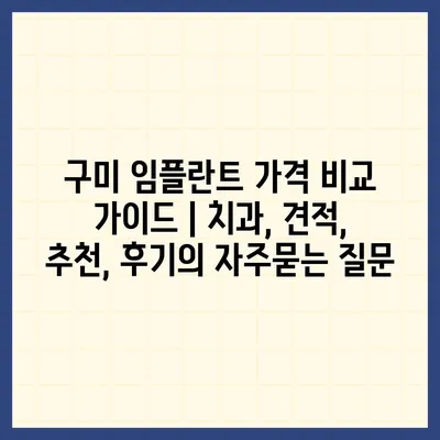 구미 임플란트 가격 비교 가이드 | 치과, 견적, 추천, 후기