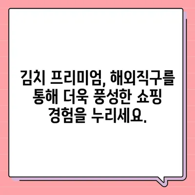 김치 프리미엄 사이트| 숨겨진 가치를 찾아 떠나는 여정 | 해외직구, 구매 가이드, 비교 분석