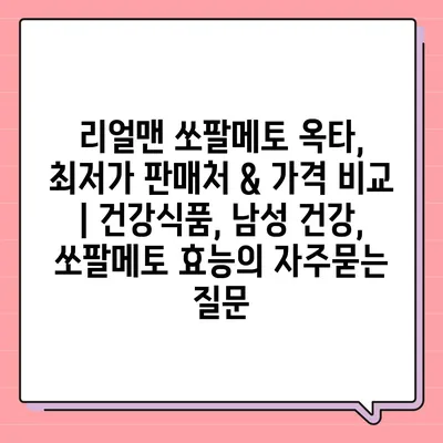 리얼맨 쏘팔메토 옥타, 최저가 판매처 & 가격 비교 | 건강식품, 남성 건강, 쏘팔메토 효능