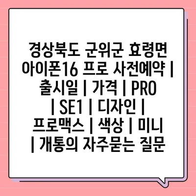 경상북도 군위군 효령면 아이폰16 프로 사전예약 | 출시일 | 가격 | PRO | SE1 | 디자인 | 프로맥스 | 색상 | 미니 | 개통