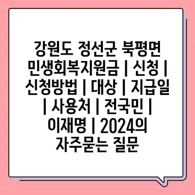 강원도 정선군 북평면 민생회복지원금 | 신청 | 신청방법 | 대상 | 지급일 | 사용처 | 전국민 | 이재명 | 2024