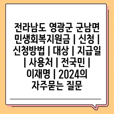 전라남도 영광군 군남면 민생회복지원금 | 신청 | 신청방법 | 대상 | 지급일 | 사용처 | 전국민 | 이재명 | 2024