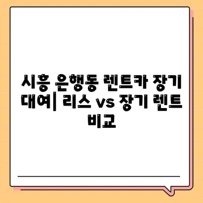 경기도 시흥시 은행동 렌트카 가격비교 | 리스 | 장기대여 | 1일비용 | 비용 | 소카 | 중고 | 신차 | 1박2일 2024후기