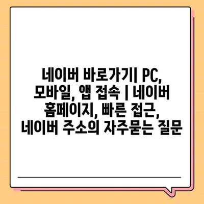 네이버 바로가기| PC, 모바일, 앱 접속 | 네이버 홈페이지, 빠른 접근, 네이버 주소