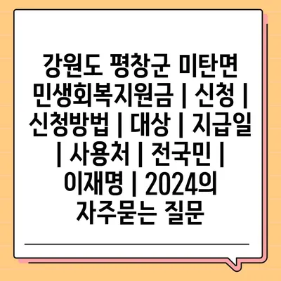 강원도 평창군 미탄면 민생회복지원금 | 신청 | 신청방법 | 대상 | 지급일 | 사용처 | 전국민 | 이재명 | 2024