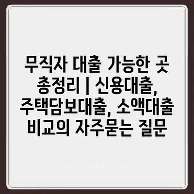 무직자 대출 가능한 곳 총정리 | 신용대출, 주택담보대출, 소액대출 비교