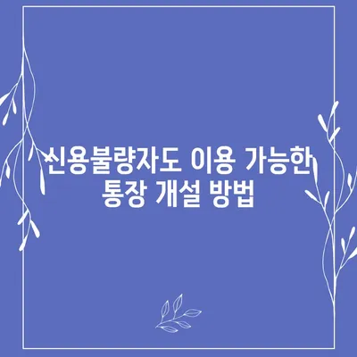 신용불량자도 가능할까? 통장 개설 성공 가이드 | 신용불량, 금융거래, 계좌 개설, 성공 전략