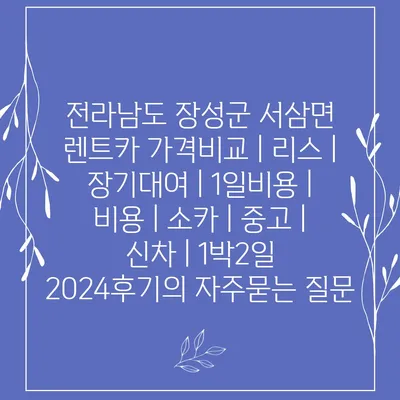 전라남도 장성군 서삼면 렌트카 가격비교 | 리스 | 장기대여 | 1일비용 | 비용 | 소카 | 중고 | 신차 | 1박2일 2024후기