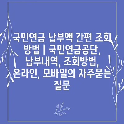 국민연금 납부액 간편 조회 방법 | 국민연금공단, 납부내역, 조회방법, 온라인, 모바일