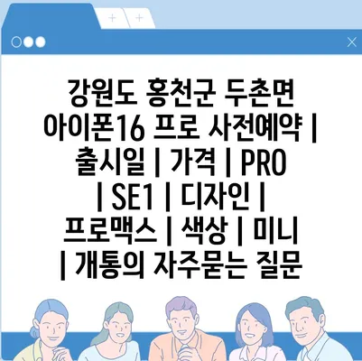 강원도 홍천군 두촌면 아이폰16 프로 사전예약 | 출시일 | 가격 | PRO | SE1 | 디자인 | 프로맥스 | 색상 | 미니 | 개통