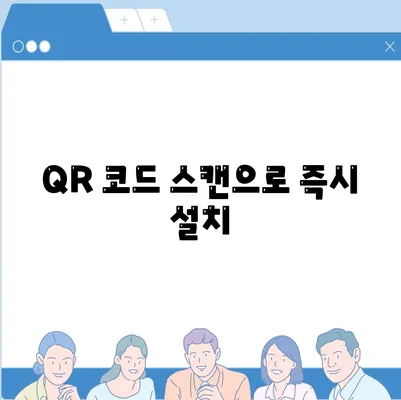 QR 코드 스캔으로 즉시 설치