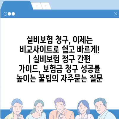 실비보험 청구, 이제는 비교사이트로 쉽고 빠르게! | 실비보험 청구 간편 가이드, 보험금 청구 성공률 높이는 꿀팁