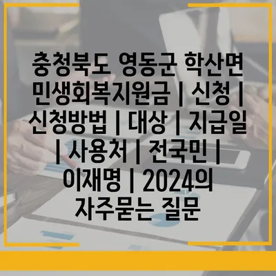 충청북도 영동군 학산면 민생회복지원금 | 신청 | 신청방법 | 대상 | 지급일 | 사용처 | 전국민 | 이재명 | 2024