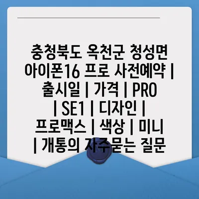 충청북도 옥천군 청성면 아이폰16 프로 사전예약 | 출시일 | 가격 | PRO | SE1 | 디자인 | 프로맥스 | 색상 | 미니 | 개통