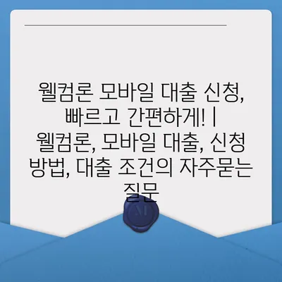 웰컴론 모바일 대출 신청, 빠르고 간편하게! | 웰컴론, 모바일 대출, 신청 방법, 대출 조건