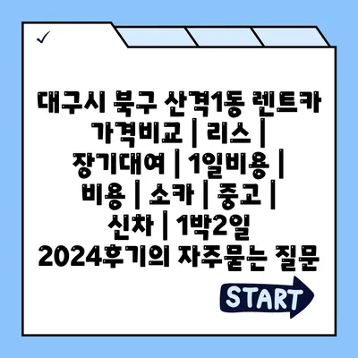 대구시 북구 산격1동 렌트카 가격비교 | 리스 | 장기대여 | 1일비용 | 비용 | 소카 | 중고 | 신차 | 1박2일 2024후기