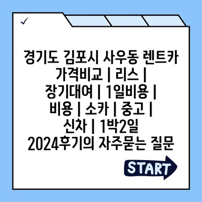 경기도 김포시 사우동 렌트카 가격비교 | 리스 | 장기대여 | 1일비용 | 비용 | 소카 | 중고 | 신차 | 1박2일 2024후기