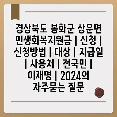 경상북도 봉화군 상운면 민생회복지원금 | 신청 | 신청방법 | 대상 | 지급일 | 사용처 | 전국민 | 이재명 | 2024