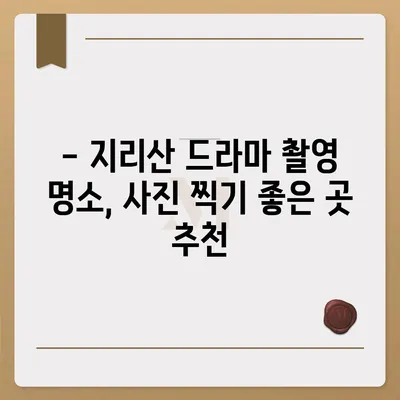 지리산 드라마 촬영지 따라 떠나는 여행 | 지리산, 드라마 촬영 명소, 여행 코스