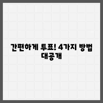 간편하게 투표! 4가지 방법 대공개