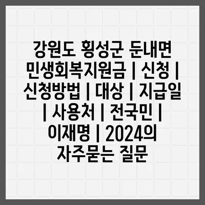 강원도 횡성군 둔내면 민생회복지원금 | 신청 | 신청방법 | 대상 | 지급일 | 사용처 | 전국민 | 이재명 | 2024