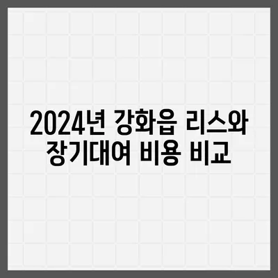 인천시 강화군 강화읍 렌트카 가격비교 | 리스 | 장기대여 | 1일비용 | 비용 | 소카 | 중고 | 신차 | 1박2일 2024후기