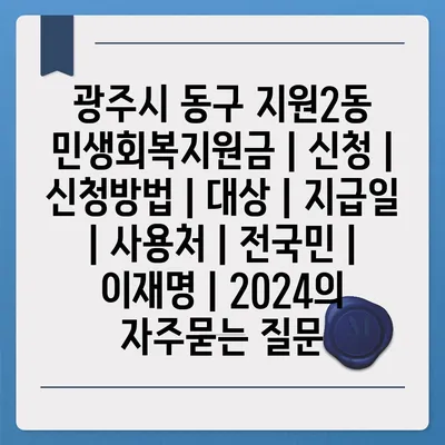 광주시 동구 지원2동 민생회복지원금 | 신청 | 신청방법 | 대상 | 지급일 | 사용처 | 전국민 | 이재명 | 2024