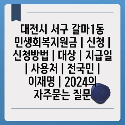 대전시 서구 갈마1동 민생회복지원금 | 신청 | 신청방법 | 대상 | 지급일 | 사용처 | 전국민 | 이재명 | 2024