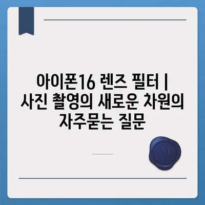 아이폰16 렌즈 필터 | 사진 촬영의 새로운 차원