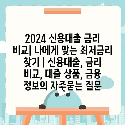 2024 신용대출 금리 비교| 나에게 맞는 최저금리 찾기 | 신용대출, 금리 비교, 대출 상품, 금융 정보