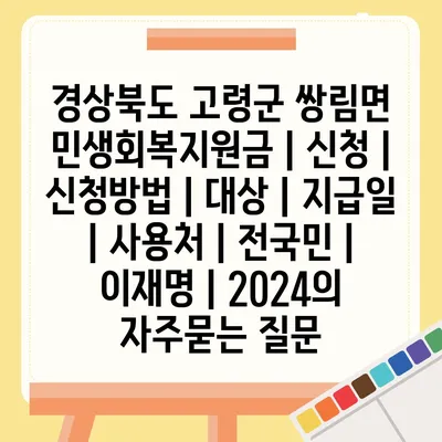 경상북도 고령군 쌍림면 민생회복지원금 | 신청 | 신청방법 | 대상 | 지급일 | 사용처 | 전국민 | 이재명 | 2024