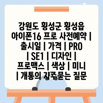 강원도 횡성군 횡성읍 아이폰16 프로 사전예약 | 출시일 | 가격 | PRO | SE1 | 디자인 | 프로맥스 | 색상 | 미니 | 개통