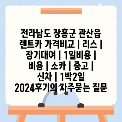 전라남도 장흥군 관산읍 렌트카 가격비교 | 리스 | 장기대여 | 1일비용 | 비용 | 소카 | 중고 | 신차 | 1박2일 2024후기