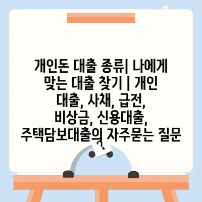 개인돈 대출 종류| 나에게 맞는 대출 찾기 | 개인 대출, 사채, 급전, 비상금, 신용대출, 주택담보대출