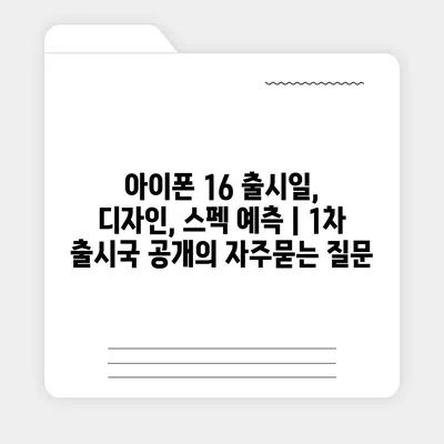 아이폰 16 출시일, 디자인, 스펙 예측 | 1차 출시국 공개