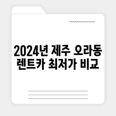 제주도 제주시 오라동 렌트카 가격비교 | 리스 | 장기대여 | 1일비용 | 비용 | 소카 | 중고 | 신차 | 1박2일 2024후기