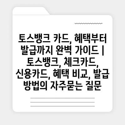 토스뱅크 카드, 혜택부터 발급까지 완벽 가이드 | 토스뱅크, 체크카드, 신용카드, 혜택 비교, 발급 방법