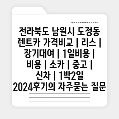 전라북도 남원시 도정동 렌트카 가격비교 | 리스 | 장기대여 | 1일비용 | 비용 | 소카 | 중고 | 신차 | 1박2일 2024후기