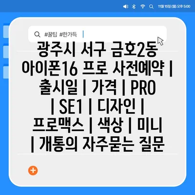 광주시 서구 금호2동 아이폰16 프로 사전예약 | 출시일 | 가격 | PRO | SE1 | 디자인 | 프로맥스 | 색상 | 미니 | 개통