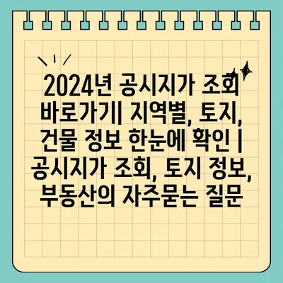 2024년 공시지가 조회 바로가기| 지역별, 토지, 건물 정보 한눈에 확인 | 공시지가 조회, 토지 정보, 부동산