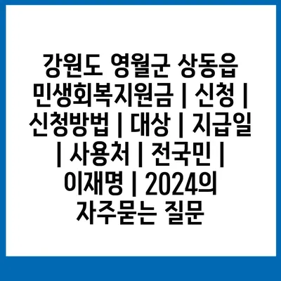 강원도 영월군 상동읍 민생회복지원금 | 신청 | 신청방법 | 대상 | 지급일 | 사용처 | 전국민 | 이재명 | 2024