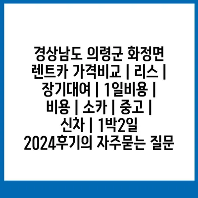 경상남도 의령군 화정면 렌트카 가격비교 | 리스 | 장기대여 | 1일비용 | 비용 | 소카 | 중고 | 신차 | 1박2일 2024후기