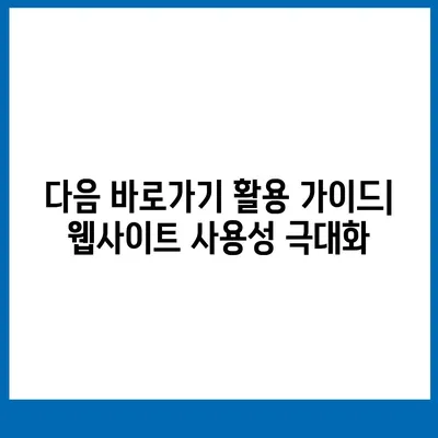 다음 바로가기 활용법| 웹사이트 사용성 향상 가이드 | 웹 디자인, 사용자 경험, UX, 웹 접근성