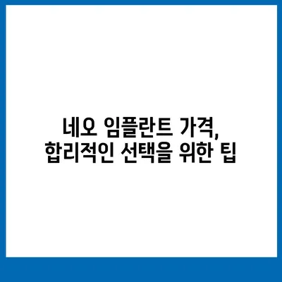 네오 임플란트 가격 비교 분석 | 종류별 가격, 장단점, 추천 정보