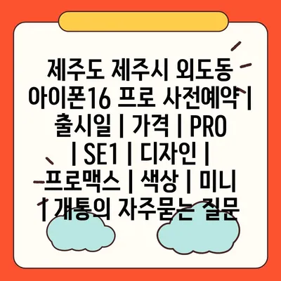 제주도 제주시 외도동 아이폰16 프로 사전예약 | 출시일 | 가격 | PRO | SE1 | 디자인 | 프로맥스 | 색상 | 미니 | 개통