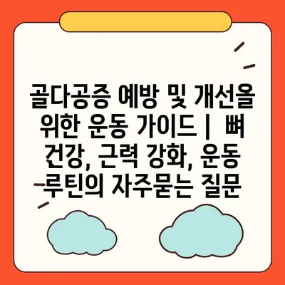 골다공증 예방 및 개선을 위한 운동 가이드 |  뼈 건강, 근력 강화, 운동 루틴