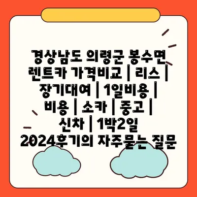 경상남도 의령군 봉수면 렌트카 가격비교 | 리스 | 장기대여 | 1일비용 | 비용 | 소카 | 중고 | 신차 | 1박2일 2024후기