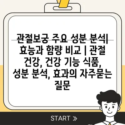 관절보궁 주요 성분 분석| 효능과 함량 비교 | 관절 건강, 건강 기능 식품, 성분 분석, 효과